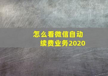 怎么看微信自动续费业务2020