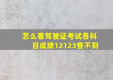 怎么看驾驶证考试各科目成绩12123查不到