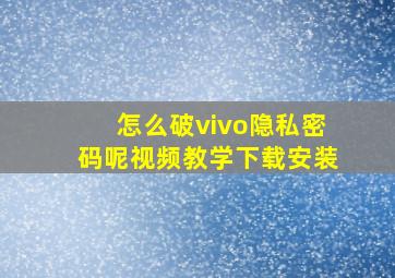 怎么破vivo隐私密码呢视频教学下载安装