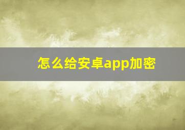 怎么给安卓app加密