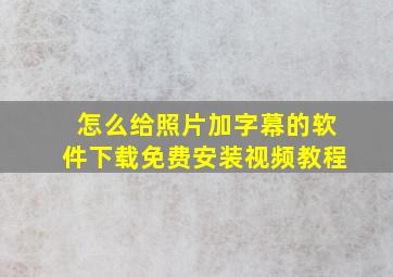 怎么给照片加字幕的软件下载免费安装视频教程