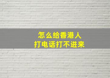 怎么给香港人打电话打不进来