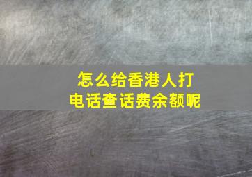 怎么给香港人打电话查话费余额呢