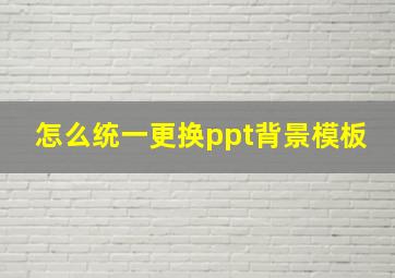 怎么统一更换ppt背景模板