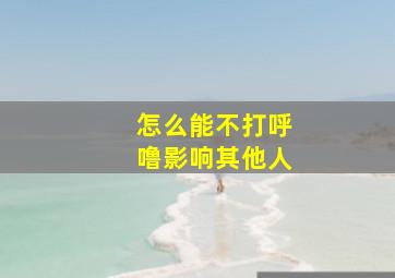 怎么能不打呼噜影响其他人