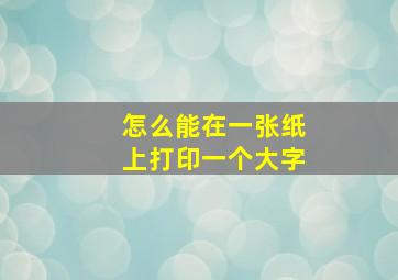 怎么能在一张纸上打印一个大字