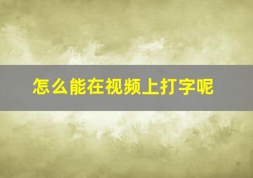 怎么能在视频上打字呢