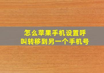 怎么苹果手机设置呼叫转移到另一个手机号