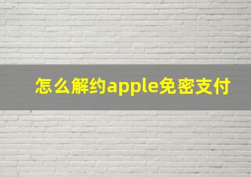 怎么解约apple免密支付