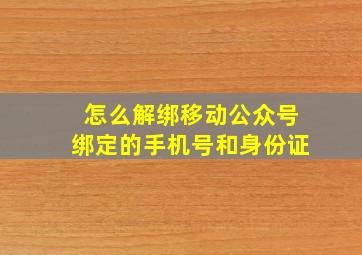 怎么解绑移动公众号绑定的手机号和身份证