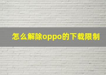 怎么解除oppo的下载限制