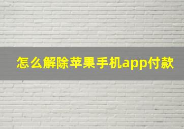 怎么解除苹果手机app付款