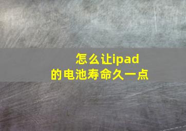 怎么让ipad的电池寿命久一点