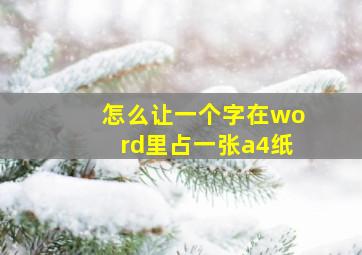 怎么让一个字在word里占一张a4纸