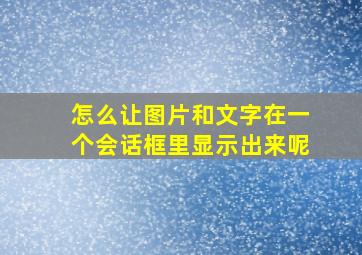 怎么让图片和文字在一个会话框里显示出来呢