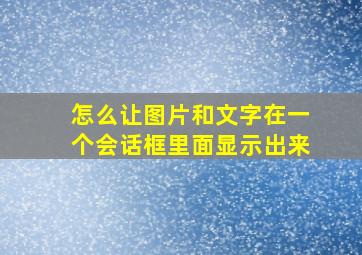 怎么让图片和文字在一个会话框里面显示出来