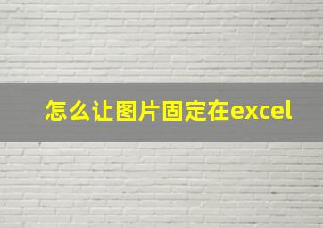 怎么让图片固定在excel