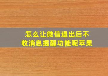 怎么让微信退出后不收消息提醒功能呢苹果