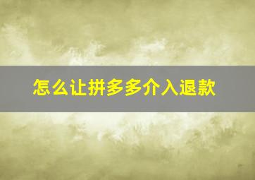 怎么让拼多多介入退款