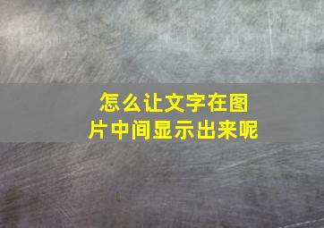 怎么让文字在图片中间显示出来呢