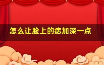 怎么让脸上的痣加深一点