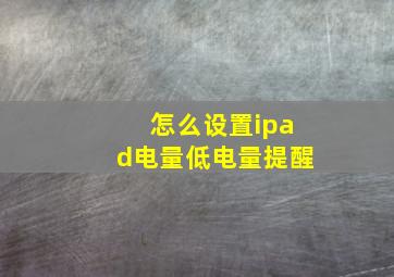 怎么设置ipad电量低电量提醒