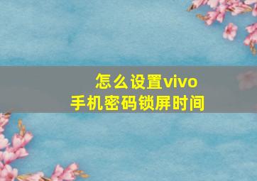 怎么设置vivo手机密码锁屏时间