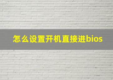 怎么设置开机直接进bios