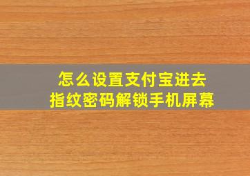 怎么设置支付宝进去指纹密码解锁手机屏幕