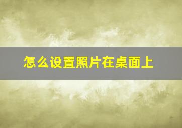 怎么设置照片在桌面上