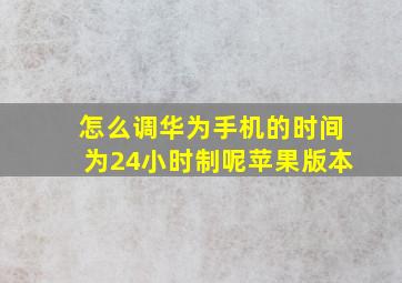 怎么调华为手机的时间为24小时制呢苹果版本