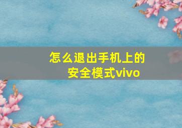 怎么退出手机上的安全模式vivo