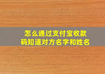 怎么通过支付宝收款码知道对方名字和姓名