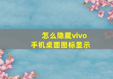 怎么隐藏vivo手机桌面图标显示