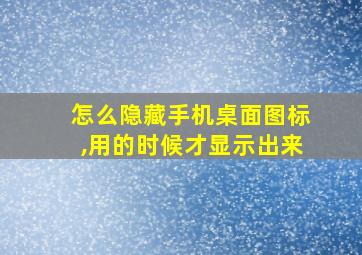 怎么隐藏手机桌面图标,用的时候才显示出来