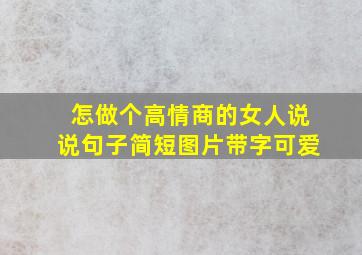 怎做个高情商的女人说说句子简短图片带字可爱