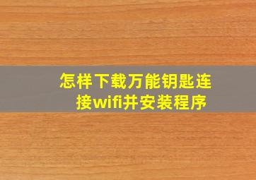 怎样下载万能钥匙连接wifi并安装程序