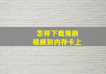 怎样下载豫剧视频到内存卡上