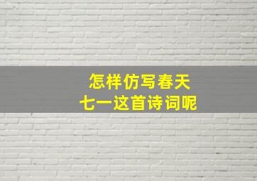 怎样仿写春天七一这首诗词呢