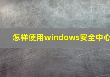 怎样使用windows安全中心