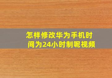 怎样修改华为手机时间为24小时制呢视频