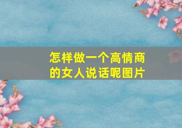 怎样做一个高情商的女人说话呢图片