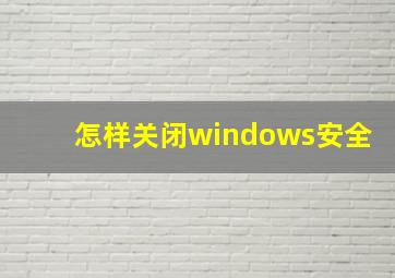 怎样关闭windows安全