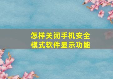 怎样关闭手机安全模式软件显示功能