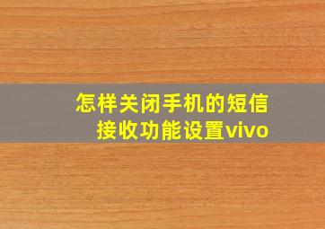 怎样关闭手机的短信接收功能设置vivo