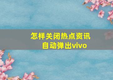 怎样关闭热点资讯自动弹出vivo