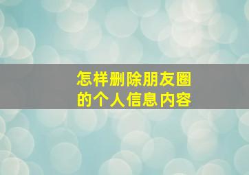 怎样删除朋友圈的个人信息内容