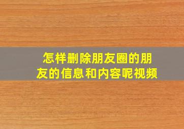 怎样删除朋友圈的朋友的信息和内容呢视频