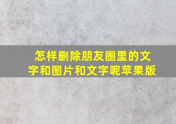 怎样删除朋友圈里的文字和图片和文字呢苹果版