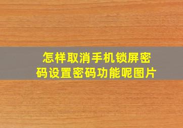 怎样取消手机锁屏密码设置密码功能呢图片